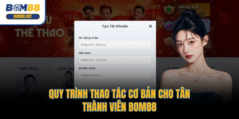 Quy trình thao tác cơ bản cho tân thành viên BOM88