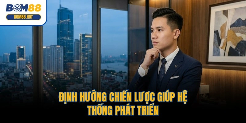 Định hướng chiến lược giúp hệ thống phát triển