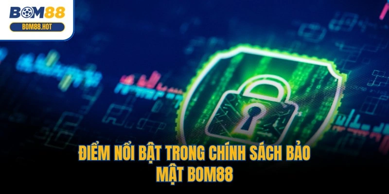 Điểm nổi bật trong chính sách bảo mật BOM88
