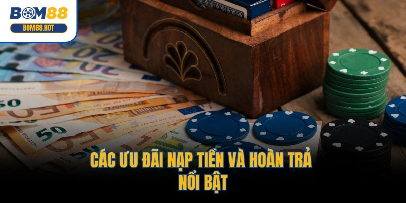 Các ưu đãi nạp tiền và hoàn trả nổi bật