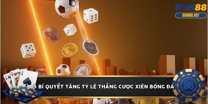 5 bí quyết tăng tỷ lệ thắng cược xiên bóng đá